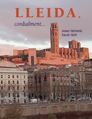 LLEIDA CORDIALMENTE | 9788497796538 | VALLVERDU, JOSEP / XAVIER GOÑI | Llibreria L'Illa - Llibreria Online de Mollet - Comprar llibres online