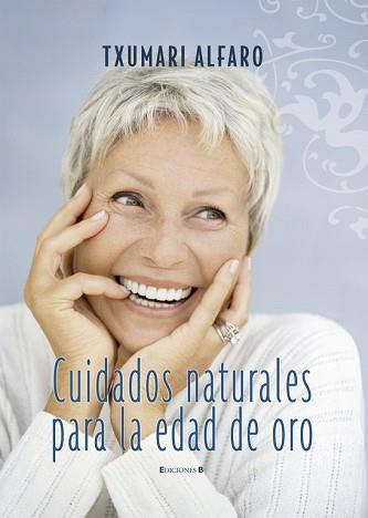 CUIDADOS NATURALES PARA LA EDAD DE ORO | 9788466632140 | ALFARO, TXUMARI | Llibreria L'Illa - Llibreria Online de Mollet - Comprar llibres online