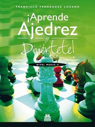 ¡APRENDE AJEDREZ Y DIVIÉRTETE! NIVEL MEDIO II   (COLOR) | 9788499104263 | FERNÁNDEZ LOZANO, FRANCISCO | Llibreria L'Illa - Llibreria Online de Mollet - Comprar llibres online