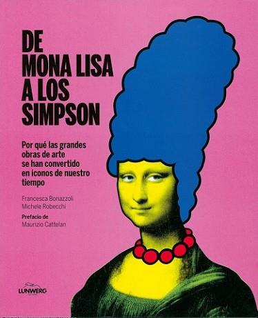 DE MONA LISA A LOS SIMPSON | 9788415888093 | FRANCESCA BONAZZOLI/MAURIZIO CATTELAN/MICHELE ROBECCHI | Llibreria L'Illa - Llibreria Online de Mollet - Comprar llibres online