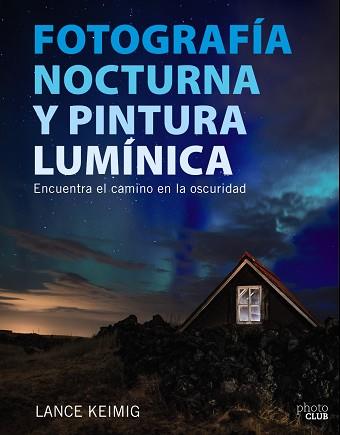 FOTOGRAFÍA NOCTURNA Y PINTURA LUMÍNICA. ENCUENTRA EL CAMINO EN LA OSCURIDAD | 9788441539273 | KEIMIG, LANCE | Llibreria L'Illa - Llibreria Online de Mollet - Comprar llibres online