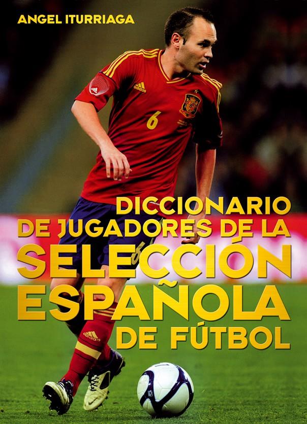 DICCIONARIO DE JUGADORES DE LA SELECCIÓN ESPAÑOLA DE FÚTBOL | 9788415405641 | ITURRIAGA BARCO, ÁNGEL | Llibreria L'Illa - Llibreria Online de Mollet - Comprar llibres online