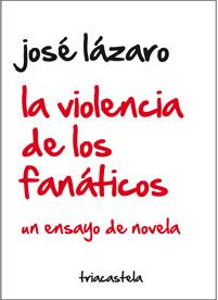 VIOLENCIA DE LOS FANÁTICOS, LA | 9788495840783 | LÁZARO, JOSÉ | Llibreria L'Illa - Llibreria Online de Mollet - Comprar llibres online