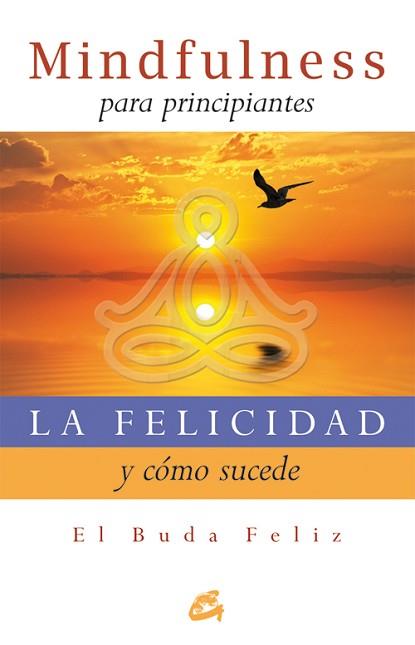 FELICIDAD Y CÓMO SUCEDE, LA | 9788484454427 | SMITH, SURYACITTA MALCOM | Llibreria L'Illa - Llibreria Online de Mollet - Comprar llibres online