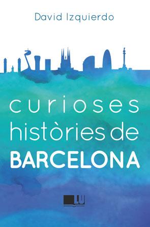 CURIOSES HISTÒRIES DE BARCELONA | 9788415372950 | IZQUIERDO SALAS, DAVID | Llibreria L'Illa - Llibreria Online de Mollet - Comprar llibres online