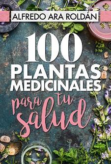 100 PLANTAS MEDICINALES PARA TU SALUD | 9788417057367 | ARA ROLDÁN, ALFREDO | Llibreria L'Illa - Llibreria Online de Mollet - Comprar llibres online