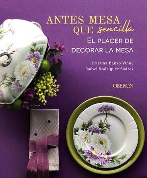 ANTES MESA QUE SENCILLA. EL PLACER DE DECORAR LA MESA | 9788441545403 | BANZO VINUE, CRISTINA/RODRÍGUEZ SUÁREZ, ISABEL | Llibreria L'Illa - Llibreria Online de Mollet - Comprar llibres online