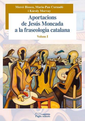 APORTACIONS DE JESÚS MONCADA A LA FRASEOLOGIA CATALANA. VOLUM I | 9788499756943 | BIOSCA POSTIUS, MERCÈ/CORNADÓ TEIXIDÓ, MARIA-PAU/MORVAY, KÁROLY | Llibreria L'Illa - Llibreria Online de Mollet - Comprar llibres online