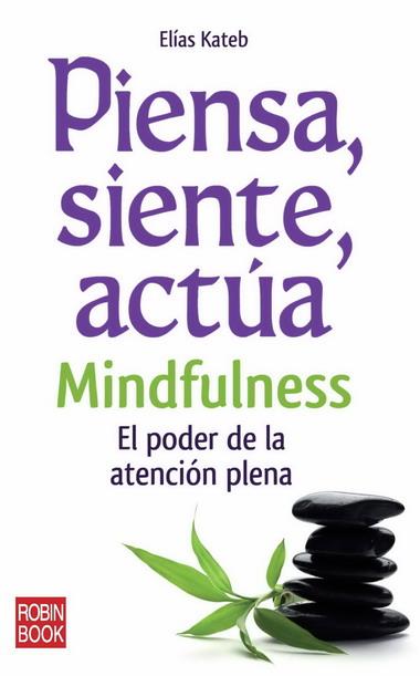 PIENSA SIENTE ACTUA. MINDFULENESS | 9788499170558 | KATEB, ELIAS | Llibreria L'Illa - Llibreria Online de Mollet - Comprar llibres online