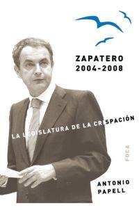 ZAPATERO 2004 - 2008 : LA LEGISLATURA DE LA CRISPACION | 9788496797161 | PAPELL, ANTONIO | Llibreria L'Illa - Llibreria Online de Mollet - Comprar llibres online