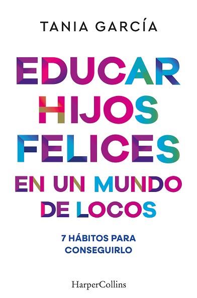 EDUCAR HIJOS FELICES EN UN MUNDO DE LOCOS | 9788410641051 | GARCÍA, TANIA | Llibreria L'Illa - Llibreria Online de Mollet - Comprar llibres online