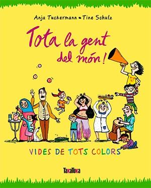 TOTA LA GENT DEL MON | 9788416003679 | TUCKERMANN, ANJA / TINE SCHULZ | Llibreria L'Illa - Llibreria Online de Mollet - Comprar llibres online