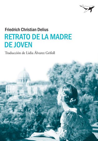 RETRATO DE LA MADRE DE JOVEN | 9788493907693 | CHRISTIAN DELIUS, FRIEDRICH | Llibreria L'Illa - Llibreria Online de Mollet - Comprar llibres online