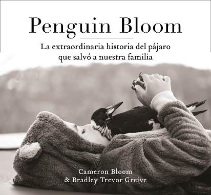 PENGUIN BLOOM LA EXTRAORDINARIA HISTORIA DEL PÁJARO QUE SALVÓ A NUESTRA FAMILIA | 9788401021237 | BLOOM, CAMERON/GREIVE, TREVOR | Llibreria L'Illa - Llibreria Online de Mollet - Comprar llibres online