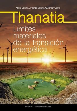 THANATIA. LÍMITES MATERIALES DE LA TRANSICIÓN ENERGÉTICA | 9788413403632 | VALERO DELGADO, ALICIA/VALERO CAPILLA, ANTONIO/CALVO SEVILLANO, GUIOMAR | Llibreria L'Illa - Llibreria Online de Mollet - Comprar llibres online