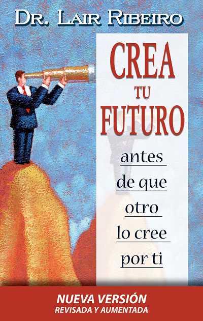 CREA TU FUTURO ANTES DE QUE OTRO LO CREE POR TI | 9788479536138 | RIBEIRO, LAIR | Llibreria L'Illa - Llibreria Online de Mollet - Comprar llibres online