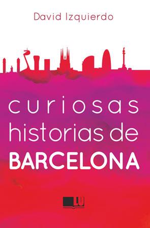 CURIOSAS HISTORIAS DE BARCELONA | 9788415372967 | IZQUIERDO, DAVID | Llibreria L'Illa - Llibreria Online de Mollet - Comprar llibres online