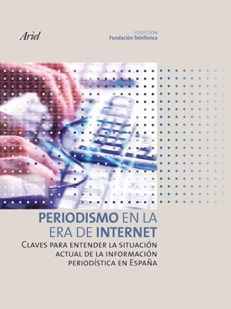 PERIODISMO EN LA ERA DE INTERNET | 9788408077565 | FUNDACIÓN TELEFÓNICA | Llibreria L'Illa - Llibreria Online de Mollet - Comprar llibres online