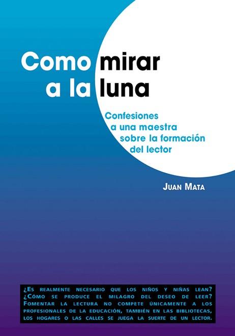 COMO MIRAR A LA LUNA. CONFESIONES A UNA MAESTRA    SOBRE LA | 9788478273522 | MALTA, JUAN | Llibreria L'Illa - Llibreria Online de Mollet - Comprar llibres online