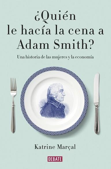 QUIÉN LE HACÍA LA CENA A ADAM SMITH? | 9788499925981 | MARÇAL, KATRINE | Llibreria L'Illa - Llibreria Online de Mollet - Comprar llibres online