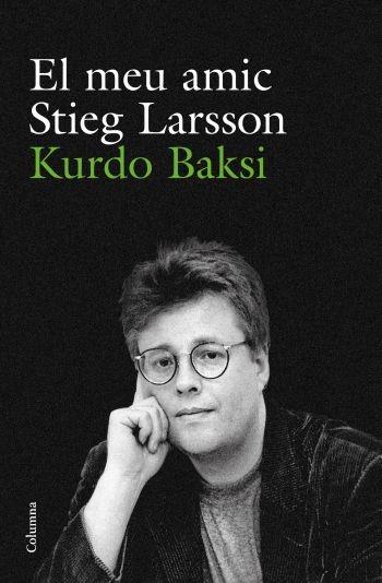 MEU AMIC STIEG LARSSON, EL | 9788466412223 | BAKSI, KURDO | Llibreria L'Illa - Llibreria Online de Mollet - Comprar llibres online