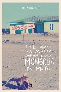 NO LE DIGAS A LA MAMA QUE ME HE IDO A MONGOLIA EN MOTO | 9788494628948 | FITÉ GONZÁLEZ, RICARDO | Llibreria L'Illa - Llibreria Online de Mollet - Comprar llibres online