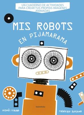 MIS ROBOTS EN PIJAMARAMA | 9788484648918 | LEBLOND, MICHAEL/BERTRAND, FEDERIQUE | Llibreria L'Illa - Llibreria Online de Mollet - Comprar llibres online