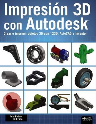 IMPRESIÓN 3D CON AUTODESK. CREAR E IMPRIMIR OBJETOS 3D CON 123D, AUTOCAD E INVEN | 9788441536326 | BIEHLER, JOHN/FANE, BILL | Llibreria L'Illa - Llibreria Online de Mollet - Comprar llibres online