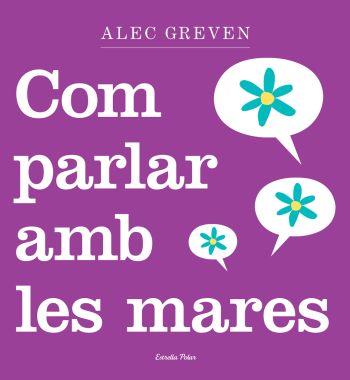 COM PARLAR AMB LES MARES | 9788499320984 | GREVEN, ALEC | Llibreria L'Illa - Llibreria Online de Mollet - Comprar llibres online