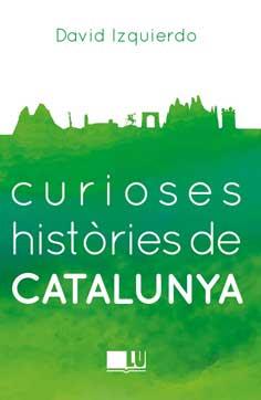 CURIOSES HISTORIES DE CATALUNYA | 9788416279401 | IZQUIERDO SALAS, DAVID | Llibreria L'Illa - Llibreria Online de Mollet - Comprar llibres online