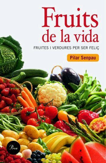 FRUITS DE LA VIDA.FRUITES I VERDURES PER SER FELIÇ | 9788484379409 | SENPAU, PILAR | Llibreria L'Illa - Llibreria Online de Mollet - Comprar llibres online