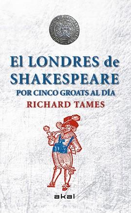 LONDRES DE SHAKESPEARE CON 5 GROATS AL DÍA, EL | 9788446039495 | TAMES, RICHARD