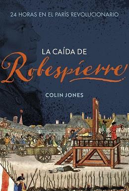 CAÍDA DE ROBESPIERRE, LA | 9788491995265 | JONES, COLIN | Llibreria L'Illa - Llibreria Online de Mollet - Comprar llibres online