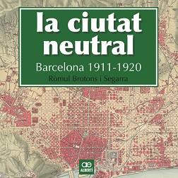 CIUTAT NEUTRAL. BARCELONA 1911-1920 | 9788472461604 | BROTONS SEGARRA, RÒMUL | Llibreria L'Illa - Llibreria Online de Mollet - Comprar llibres online