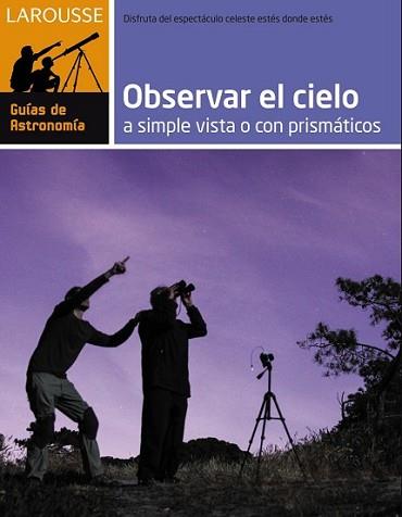 OBSERVAR EL CIELO A SIMPLE VISTA O CON PRISMÁTICOS | 9788416124282 | LAROUSSE EDITORIAL | Llibreria L'Illa - Llibreria Online de Mollet - Comprar llibres online