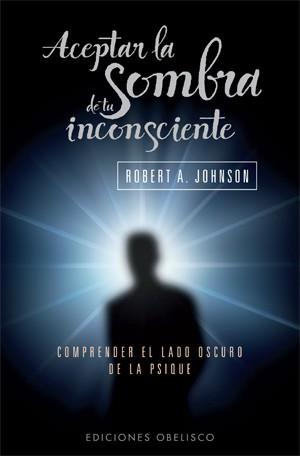 ACEPTAR LA SOMBRA DE TU INCONSCIENTE | 9788497777063 | JOHNSON, ROBERT A. | Llibreria L'Illa - Llibreria Online de Mollet - Comprar llibres online