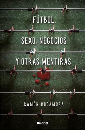 FÚTBOL SEXO NEGOCIOS Y OTRAS MENTIRAS | 9788416517053 | ROCAMORA, RAMÓN | Llibreria L'Illa - Llibreria Online de Mollet - Comprar llibres online