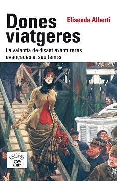 DONES VIATGERES. LA VALENTIA DE DISSET AVENTURERES AVANÇADES AL SEU TEMPS | 9788472461789 | ALBERTÍ I CASAS, ELISENDA | Llibreria L'Illa - Llibreria Online de Mollet - Comprar llibres online