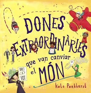 DONES EXTRAORDINÀRIES QUE VAN CANVIAR EL MÓN | 9788448946357 | PANKHURST, KATE | Llibreria L'Illa - Llibreria Online de Mollet - Comprar llibres online