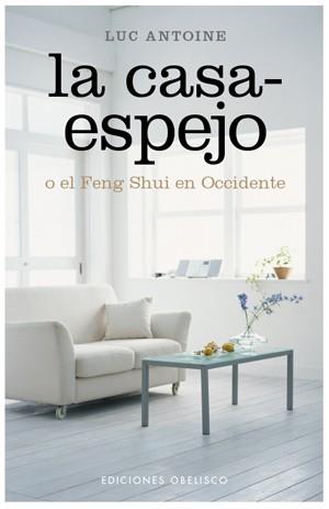 CASA-ESPEJO O EL FENG SHUI EN OCCIDENTE, LA | 9788497776097 | ANTOINE, LUC | Llibreria L'Illa - Llibreria Online de Mollet - Comprar llibres online