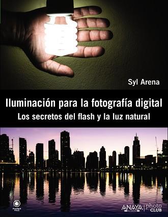 ILUMINACIÓN PARA LA FOTOGRAFÍA DIGITAL. LOS SECRETOS DEL FLASH Y LA LUZ NATURAL | 9788441533448 | ARENA, SYL | Llibreria L'Illa - Llibreria Online de Mollet - Comprar llibres online