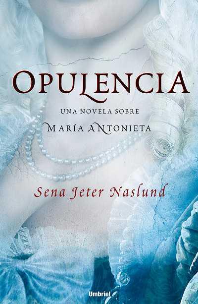 OPULENCIA.UNA NOVELA SOBRE MARIA ANTONIETA | 9788489367548 | JETER NASLUND, SENA