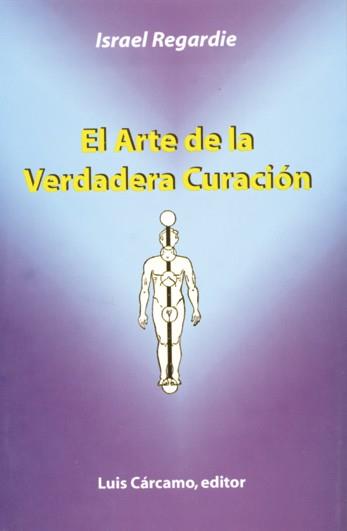 ARTE DE LA VERDADERA CURACIÓN, EL | 9788476271308 | REGARDI, ISRAEL | Llibreria L'Illa - Llibreria Online de Mollet - Comprar llibres online