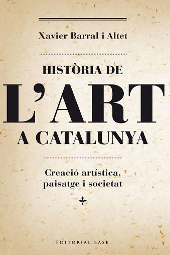 HISTÒRIA DE L'ART A CATALUNYA. CREACIÓ ARTÍSTICA, PAISATGE I SOCIETAT | 9788415711230 | BARRAL I ALTET, XAVIER | Llibreria L'Illa - Llibreria Online de Mollet - Comprar llibres online