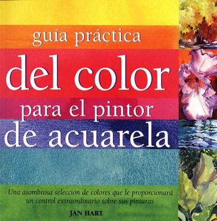 GUIA PRACTICA DEL COLOR PARA EL PINTOR DE ACUARELA | 9788495376787 | HART, JAN | Llibreria L'Illa - Llibreria Online de Mollet - Comprar llibres online