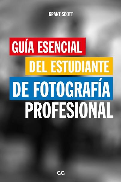 GUÍA ESENCIAL DEL ESTUDIANTE DE FOTOGRAFÍA PROFESIONAL | 9788425229466 | SCOTT, GRANT | Llibreria L'Illa - Llibreria Online de Mollet - Comprar llibres online