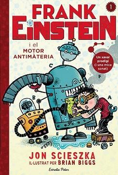 FRANK EINSTEIN I EL MOTOR ANTIMATÈRIA | 9788490578636 | SCIESZKA, JON | Llibreria L'Illa - Llibreria Online de Mollet - Comprar llibres online