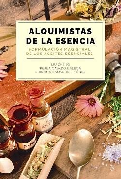 ALQUIMISTAS DE LA ESENCIA. FORMULACIÓN MAGISTRAL DE LOS ACEITES ESENCIALES | 9788441550599 | ZHENG, LIU/CASADO BALBOA, PERLA/CAMACHO JIMÉNEZ, CRISTINA | Llibreria L'Illa - Llibreria Online de Mollet - Comprar llibres online