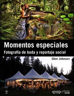 MOMENTOS ESPECIALES. FOTOGRAFÍA DE BODA Y REPORTAJE SOCIAL | 9788441532465 | JOHNSON, GLEN | Llibreria L'Illa - Llibreria Online de Mollet - Comprar llibres online