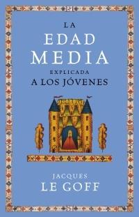 EDAD MEDIA EXPLICADA A LOS JOVENES, LA | 9788449319884 | LE GOFF, JACQUES